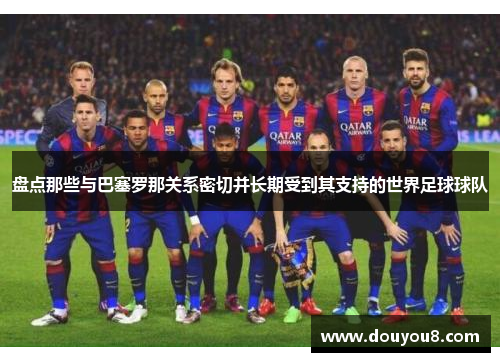 盘点那些与巴塞罗那关系密切并长期受到其支持的世界足球球队 盘点那些与巴塞罗那关系密切并长期受到其支持的世界足球球队
