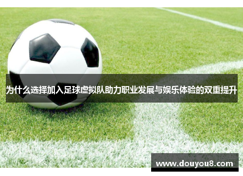 为什么选择加入足球虚拟队助力职业发展与娱乐体验的双重提升 为什么选择加入足球虚拟队助力职业发展与娱乐体验的双重提升